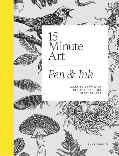 15-Minute Art Pen and Ink: Learn to Draw with Pen and Ink in Six Steps or Less - Anna Tromop - Quadrille Publishing