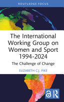 The International Working Group on Women and Sport 1994-2024: The Challenge of Change - Elizabeth C J Pike - Routledge