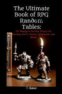 The Ultimate Book of RPG Random Tables: 101 Ready-to-Use Roll Charts for Fantasy, Sci-Fi, Horror, Cyberpunk, and More! - T Baker - Lulu.com