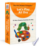 The Very Hungry Caterpillar Let's Play All Day: 52 Very Creative Activities for Kids - Eric Carle - Clarkson Potter Publishers