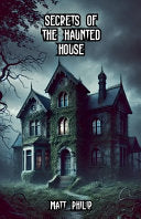 Secrets of the Haunted House - Matt Philip - Bright Minds Books