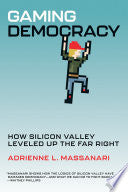 Gaming Democracy: How Silicon Valley Leveled Up the Far Right - Adrienne L Massanari - MIT Press