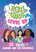Rebel Girls Level Up: 25 Tales of Gaming and the Metaverse: 25 Tales of Gaming and the Metaverse - Jenelle Swan - Rebel Girls