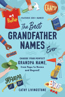 Best Grandfather Names Ever: Choose Your Perfect Grandpa Name, from Papa to Nonno and Beyond! - Cathy Livingstone - Sourcebooks