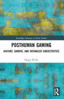 Posthuman Gaming: Avatars, Gamers, and Entangled Subjectivities - Poppy Wilde - Routledge