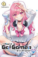 I Want a Gal Gamer to Praise Me, Vol. 1 - Geshumaro - Yen Press