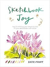 Sketchbook Joy: How to Embrace Your Creativity and Fill Your Sketchbooks with Colour - Katie Moody - Leaping Hare