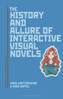 The History and Allure of Interactive Visual Novels - Mark Kretzschmar - Bloomsbury Academic