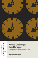 Animal Crossing: New Horizons: Can a Game Take Care of Us? - Noah Wardrip-Fruin - University of Chicago Press
