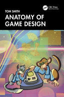 Anatomy of Game Design - Tom Smith - CRC Press
