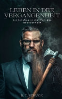 Leben in der Vergangenheit: Ein Einstieg in die Welt des Reenactment: Erlerne die Grundlagen der Recherche, Kostumierung und Rollenspiel als Darstelle - R T Struck - Independently Published